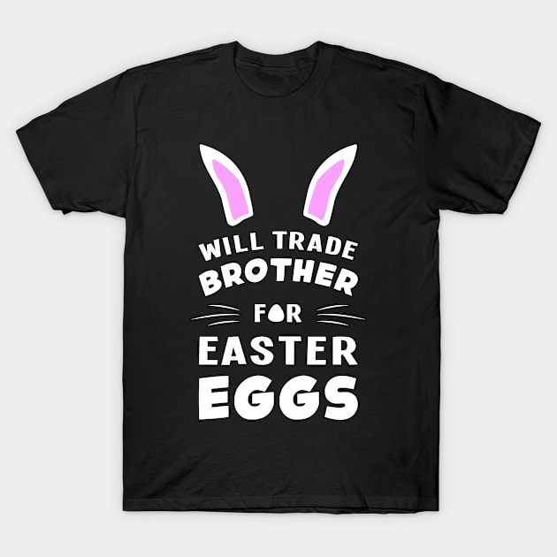 Will Trade Brother For Easter Eggs Egg Bunny Rabbit T-Shirt by T-Shirt.CONCEPTS